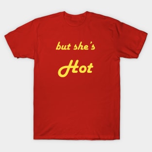 But she's Hot T-Shirt
